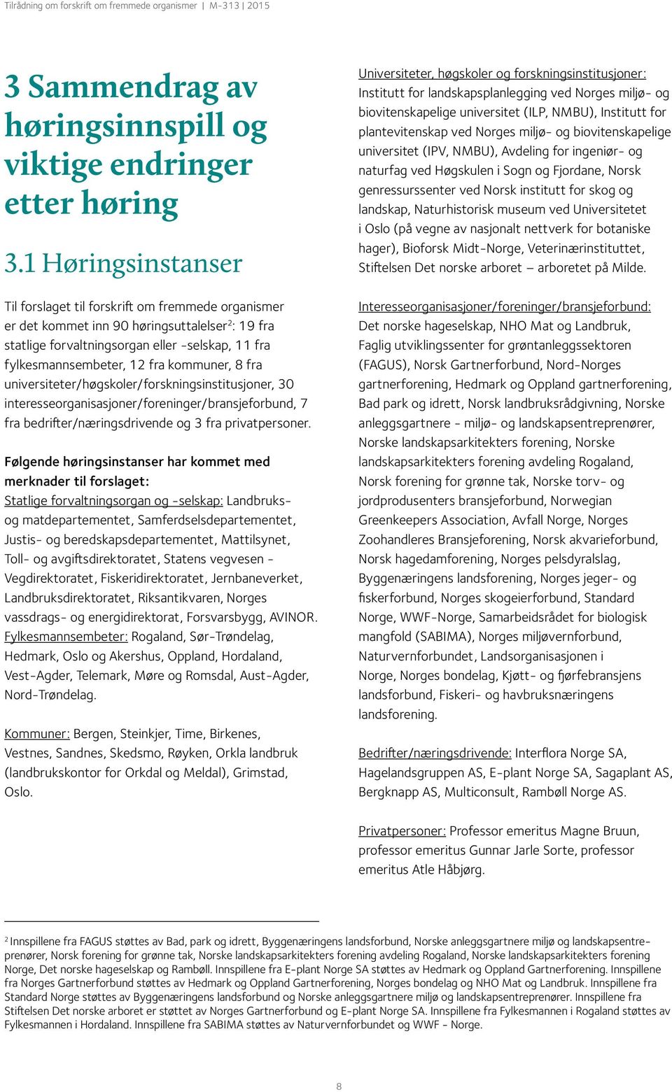 kommuner, 8 fra universiteter/høgskoler/forskningsinstitusjoner, 30 interesseorganisasjoner/foreninger/bransjeforbund, 7 fra bedrifter/næringsdrivende og 3 fra privatpersoner.