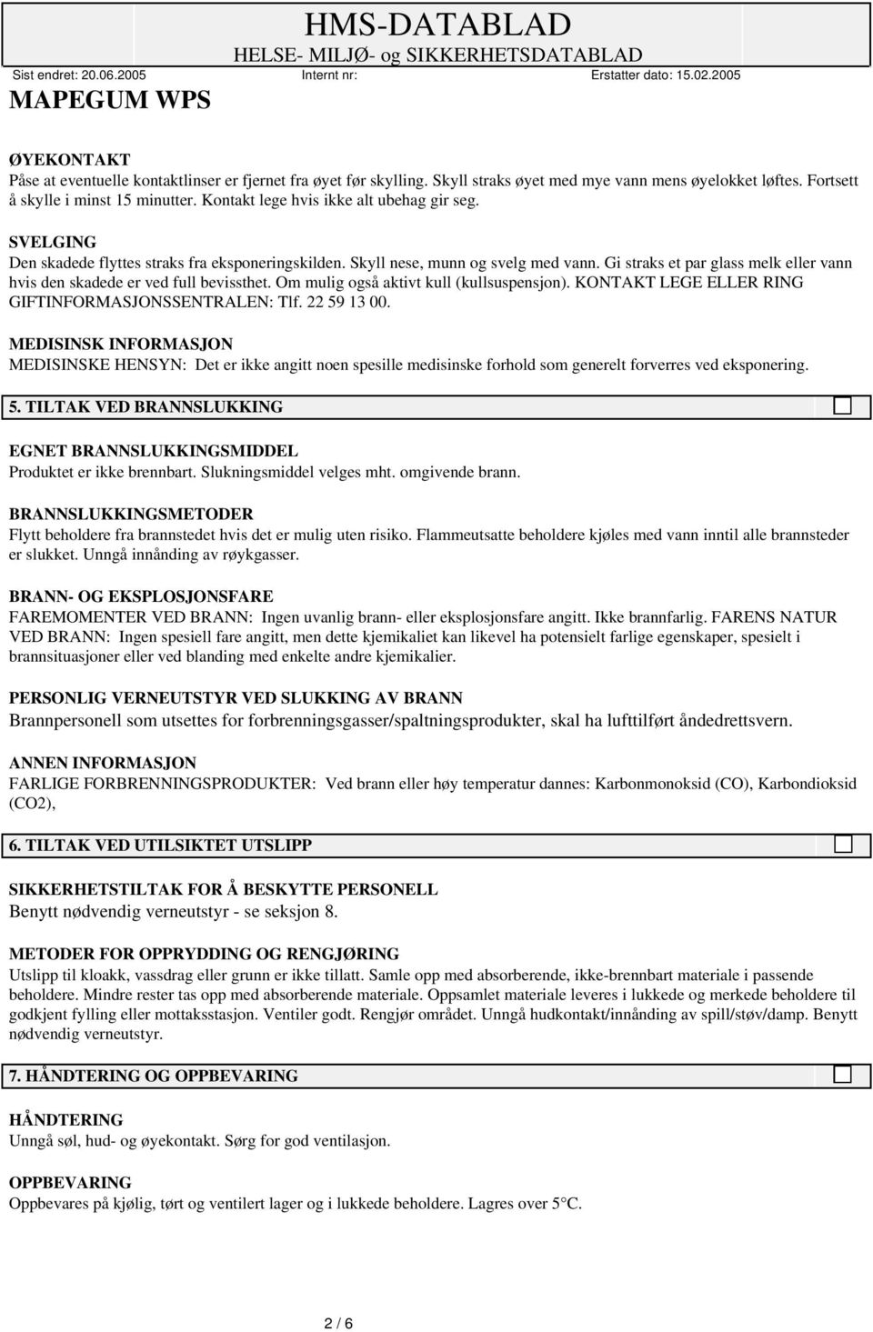 Gi straks et par glass melk eller vann hvis den skadede er ved full bevissthet. Om mulig også aktivt kull (kullsuspensjon). KONTAKT LEGE ELLER RING GIFTINFORMASJONSSENTRALEN: Tlf. 22 59 13 00.