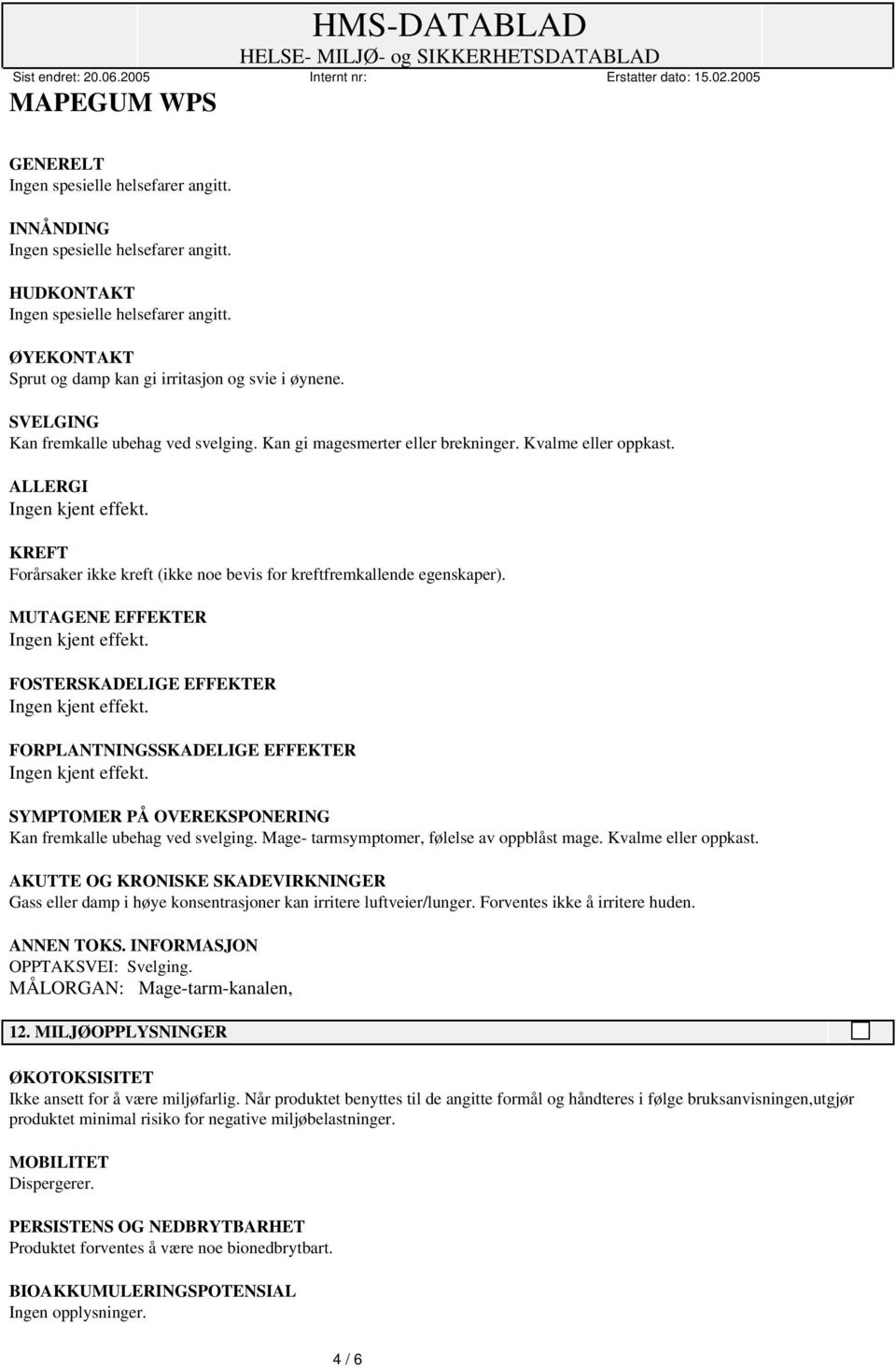 MUTAGENE EFFEKTER FOSTERSKADELIGE EFFEKTER FORPLANTNINGSSKADELIGE EFFEKTER SYMPTOMER PÅ OVEREKSPONERING Kan fremkalle ubehag ved svelging. Mage- tarmsymptomer, følelse av oppblåst mage.