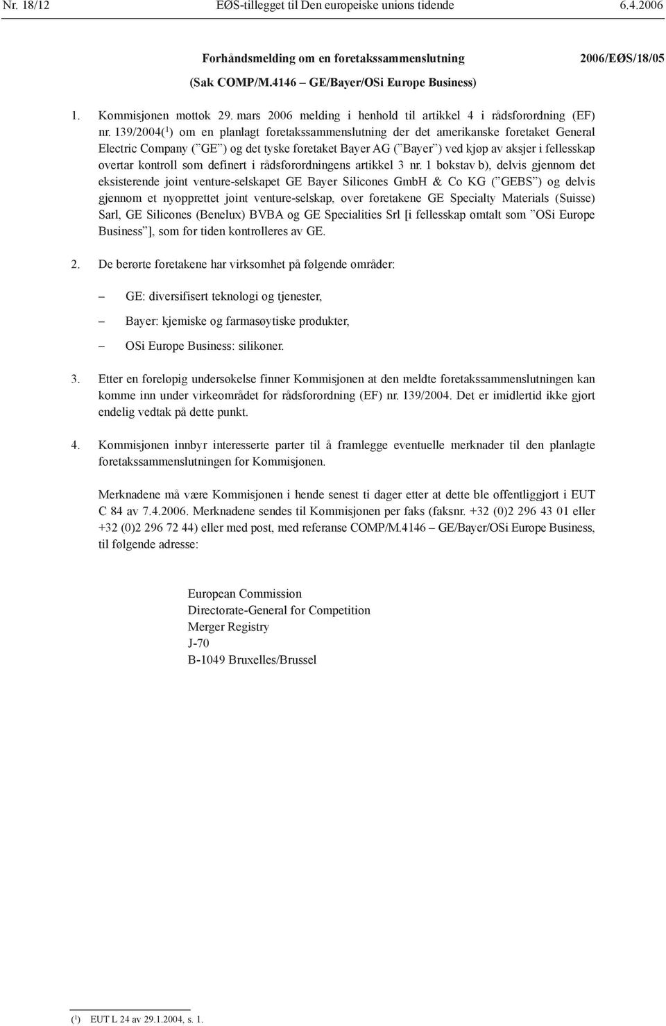 139/2004( 1 ) om en planlagt foretakssammenslutning der det amerikanske foretaket General Electric Company ( GE ) og det tyske foretaket Bayer AG ( Bayer ) ved kjøp av aksjer i fellesskap overtar