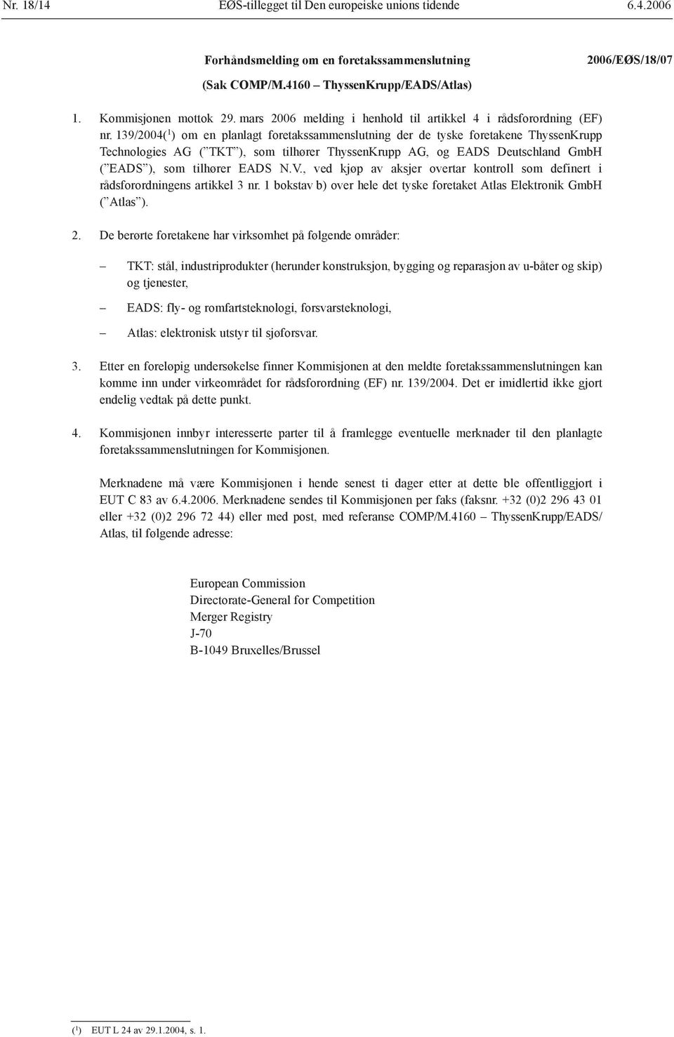 139/2004( 1 ) om en planlagt foretakssammenslutning der de tyske foretakene ThyssenKrupp Technologies AG ( TKT ), som tilhører ThyssenKrupp AG, og EADS Deutschland GmbH ( EADS ), som tilhører EADS N.