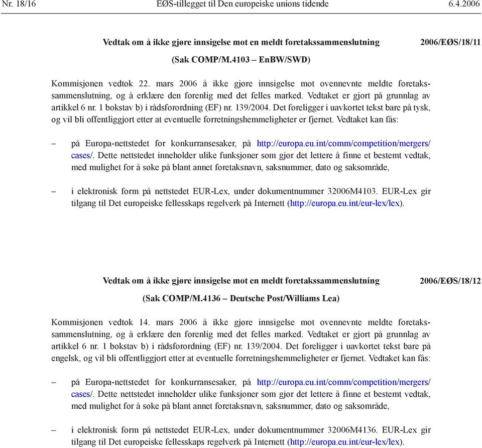 Vedtaket er gjort på grunnlag av artikkel 6 nr. 1 bokstav b) i rådsforordning (EF) nr. 139/2004.