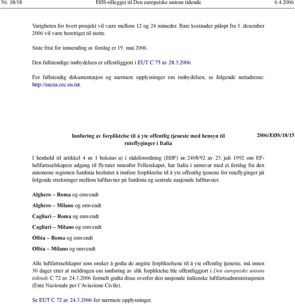 cec.eu.int. Innføring av forpliktelse til å yte offentlig tjeneste med hensyn til ruteflyginger i Italia 2006/EØS/18/15 I henhold til artikkel 4 nr. 1 bokstav a) i rådsforordning (EØF) nr.