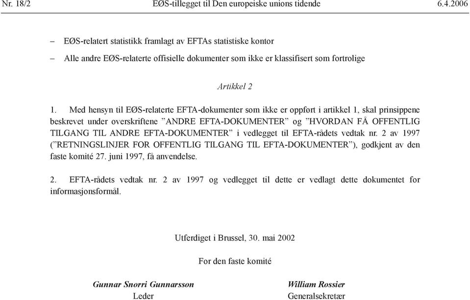 Med hensyn til EØS-relaterte EFTA-dokumenter som ikke er oppført i artikkel 1, skal prinsippene beskrevet under overskriftene ANDRE EFTA-DOKUMENTER og HVORDAN FÅ OFFENTLIG TILGANG TIL ANDRE