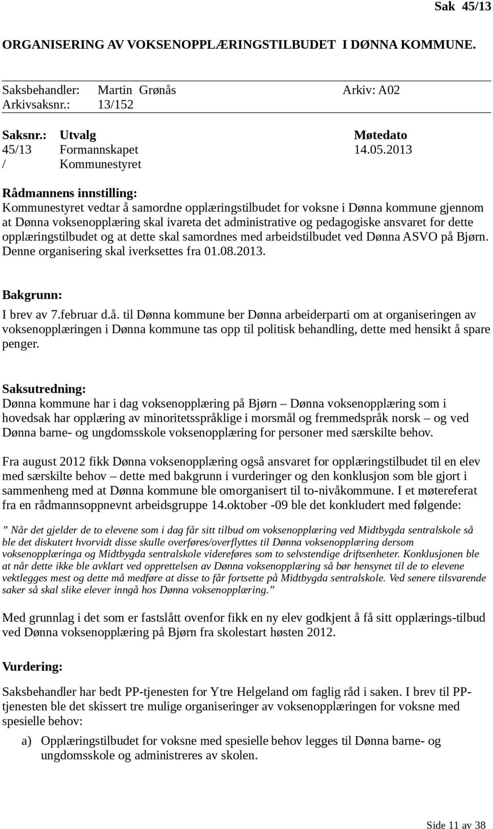 pedagogiske ansvaret for dette opplæringstilbudet og at dette skal samordnes med arbeidstilbudet ved Dønna ASVO på Bjørn. Denne organisering skal iverksettes fra 01.08.2013. Bakgrunn: I brev av 7.