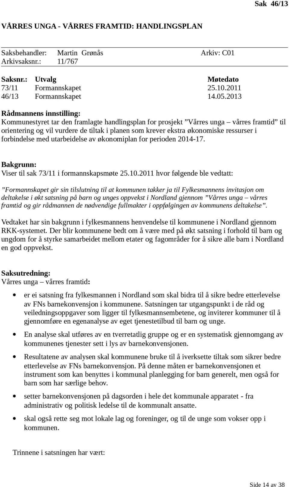 ressurser i forbindelse med utarbeidelse av økonomiplan for perioden 2014-17. Bakgrunn: Viser til sak 73/11 i formannskapsmøte 25.10.