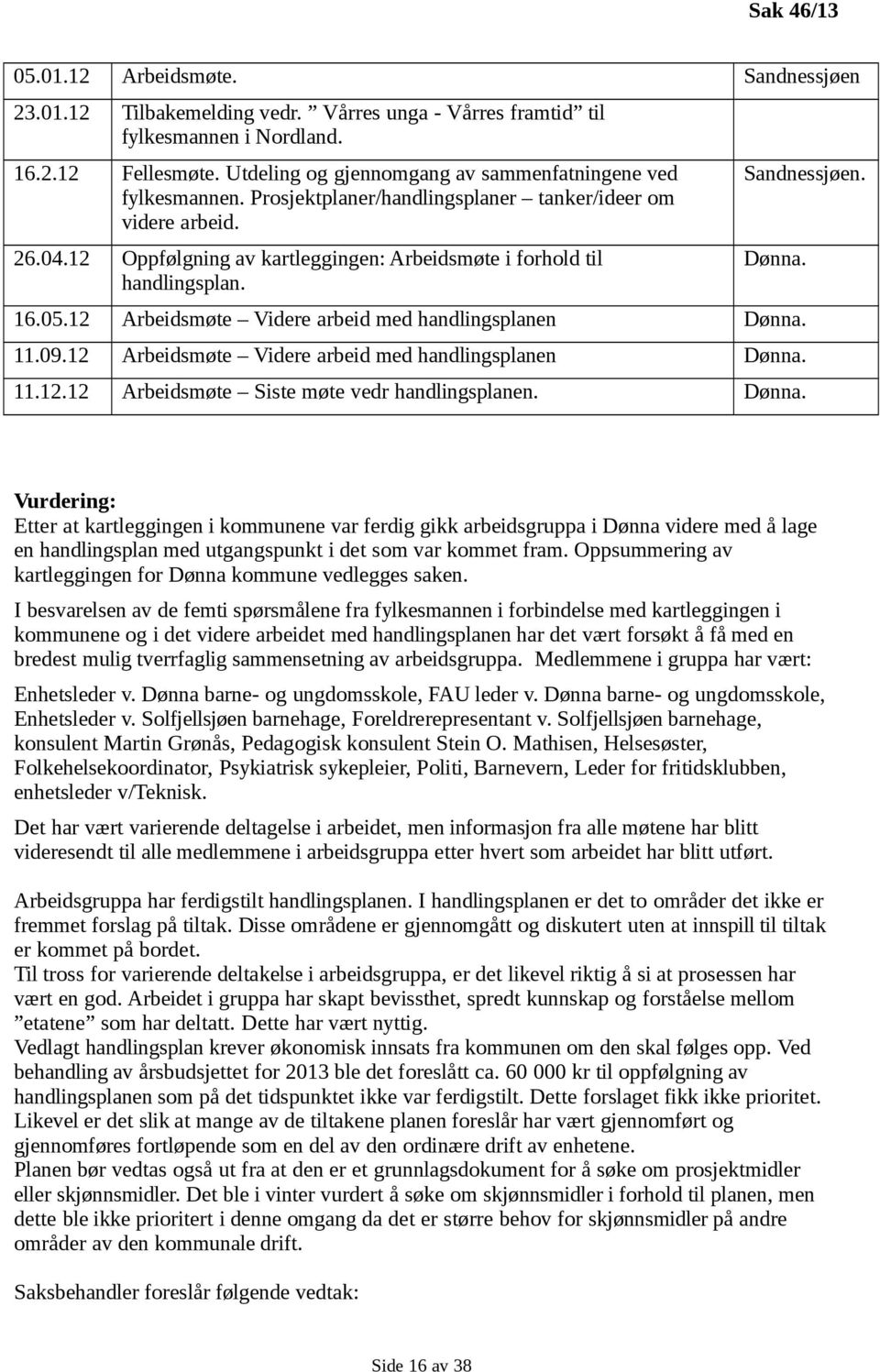 12 Oppfølgning av kartleggingen: Arbeidsmøte i forhold til handlingsplan. Sandnessjøen. Dønna. 16.05.12 Arbeidsmøte Videre arbeid med handlingsplanen Dønna. 11.09.