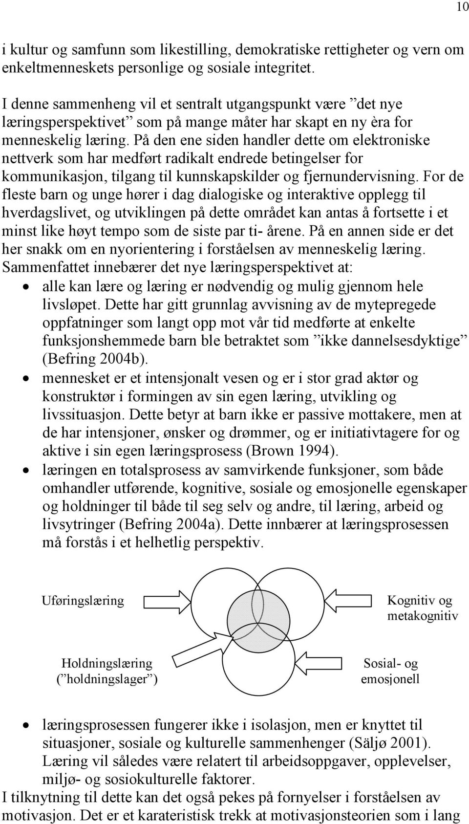 På den ene siden handler dette om elektroniske nettverk som har medført radikalt endrede betingelser for kommunikasjon, tilgang til kunnskapskilder og fjernundervisning.