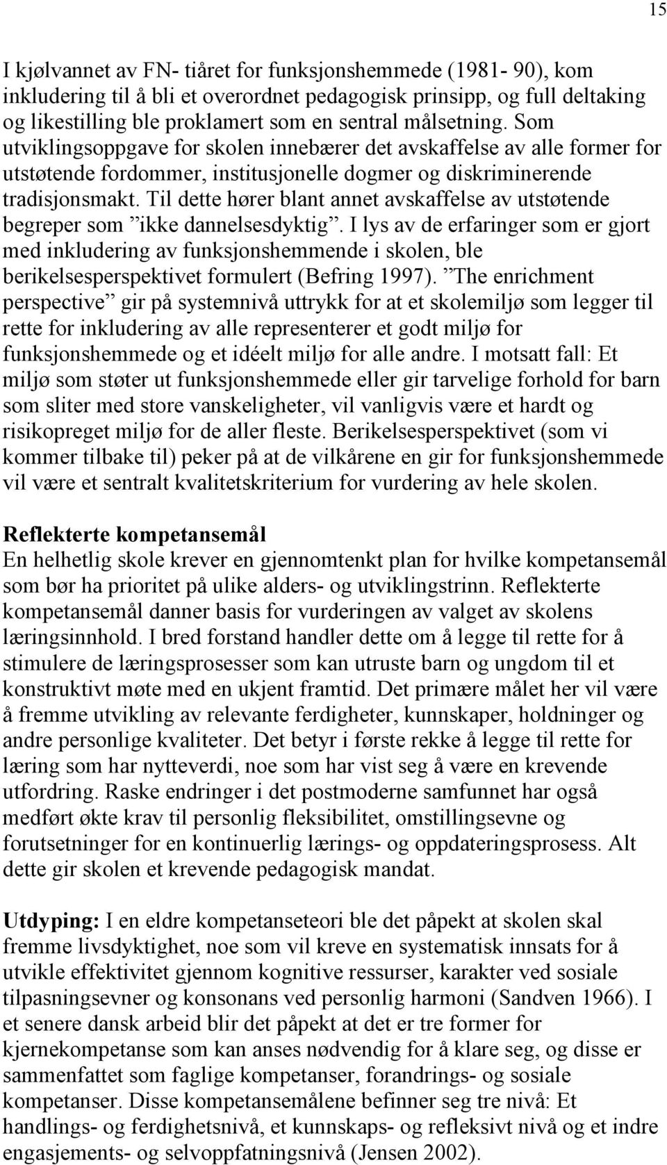 Til dette hører blant annet avskaffelse av utstøtende begreper som ikke dannelsesdyktig.