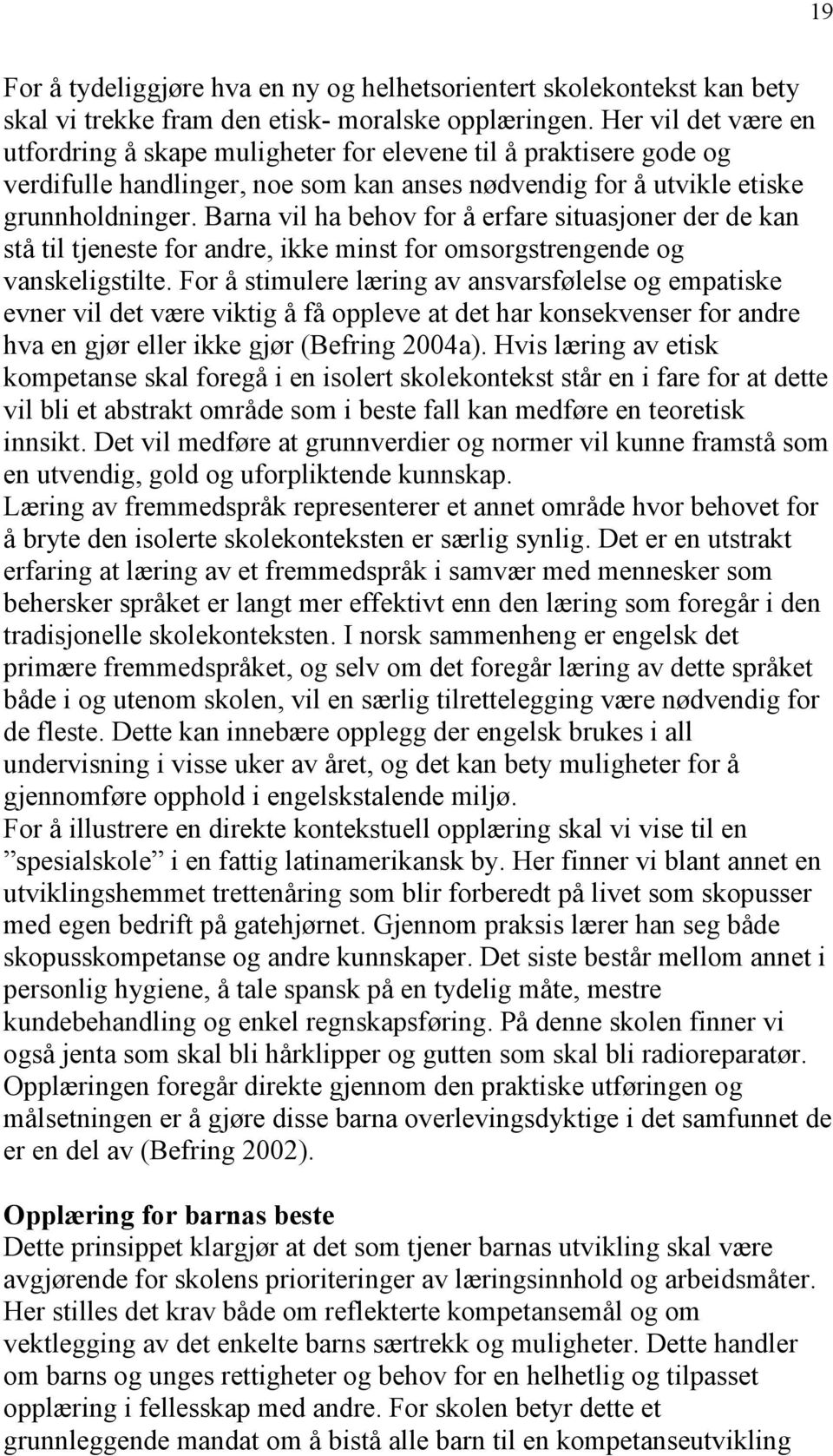 Barna vil ha behov for å erfare situasjoner der de kan stå til tjeneste for andre, ikke minst for omsorgstrengende og vanskeligstilte.