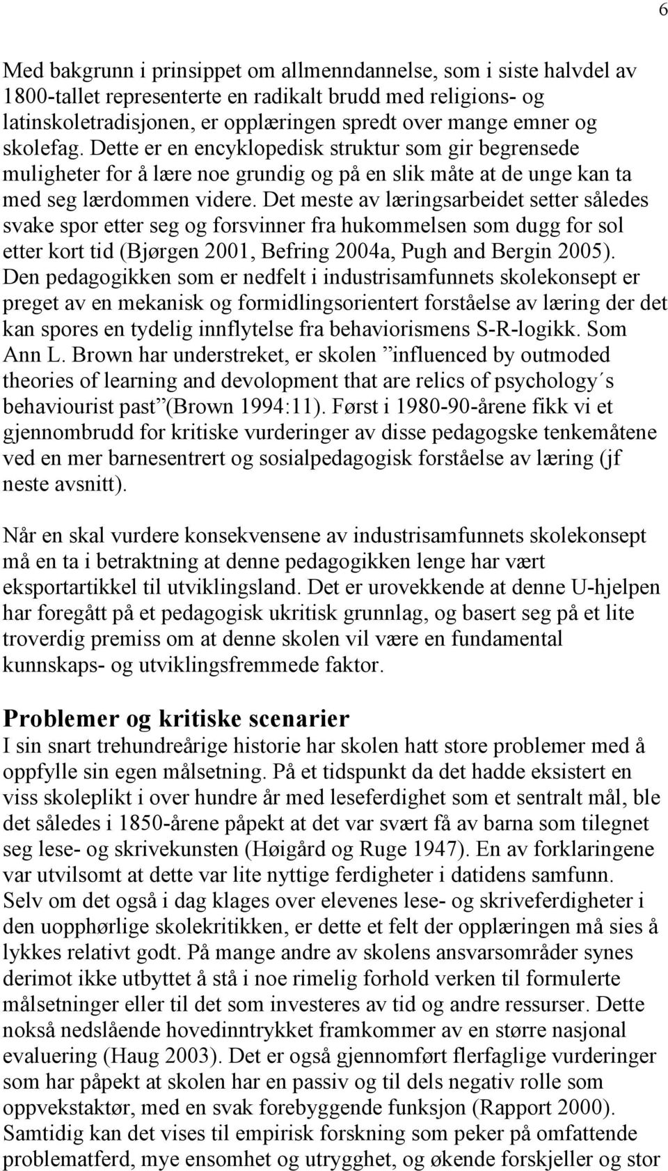 Det meste av læringsarbeidet setter således svake spor etter seg og forsvinner fra hukommelsen som dugg for sol etter kort tid (Bjørgen 2001, Befring 2004a, Pugh and Bergin 2005).