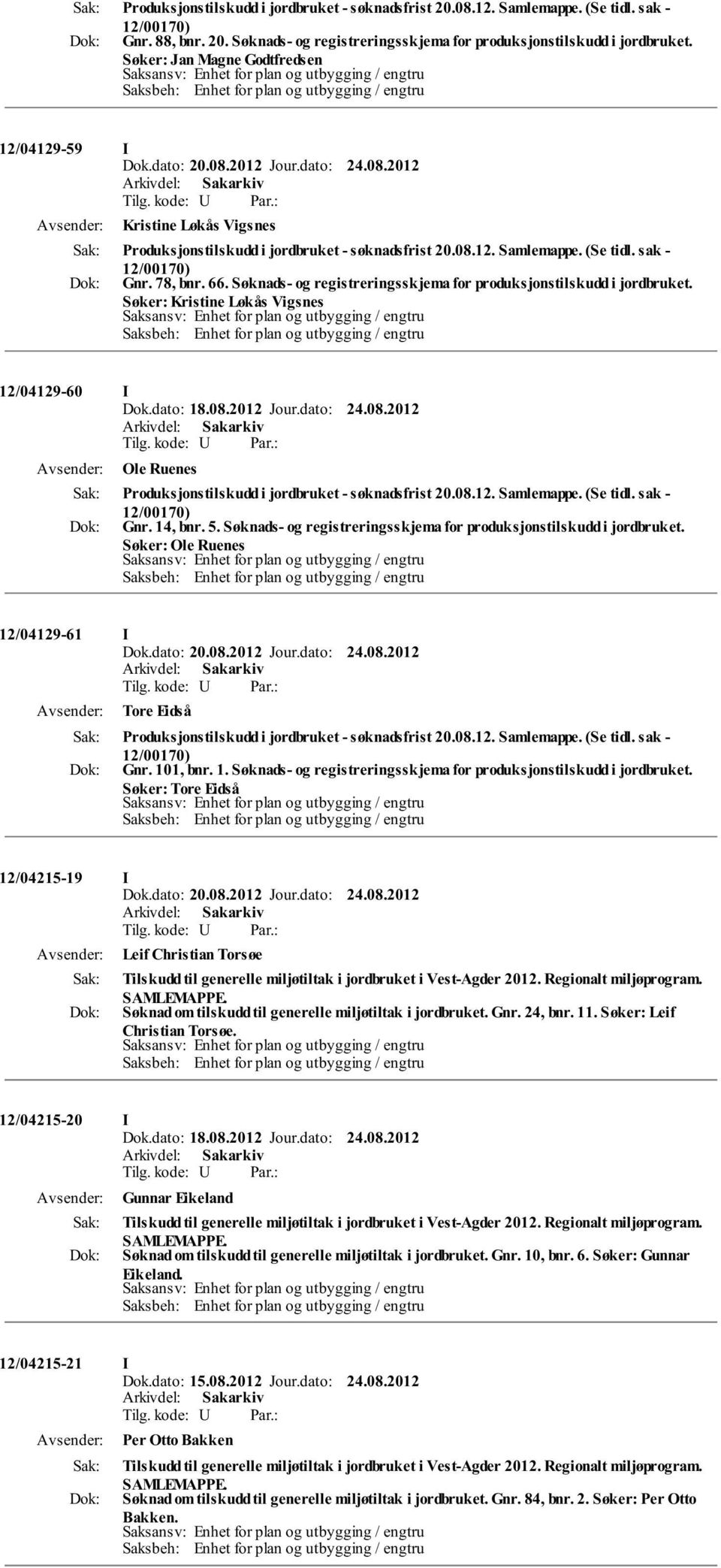 Søknads- og registreringsskjema for produksjonstilskudd i jordbruket. Søker: Kristine Løkås Vigsnes 12/04129-60 I Dok.dato: 18.08.2012 Jour.dato: 24.08.2012 Ole Ruenes Produksjonstilskudd i jordbruket - søknadsfrist 20.