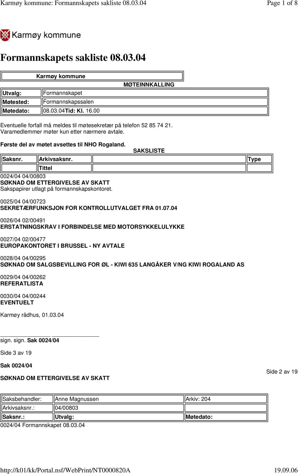 0024/04 04/00803 SØKNAD OM ETTERGIVELSE AV SKATT Sakspapirer utlagt på formannskapskontoret. SAKSLISTE Saksnr. Arkivsaksnr. Type Tittel 0025/04 04/00723 SEKRETÆRFUNKSJON FOR KONTROLLUTVALGET FRA 01.