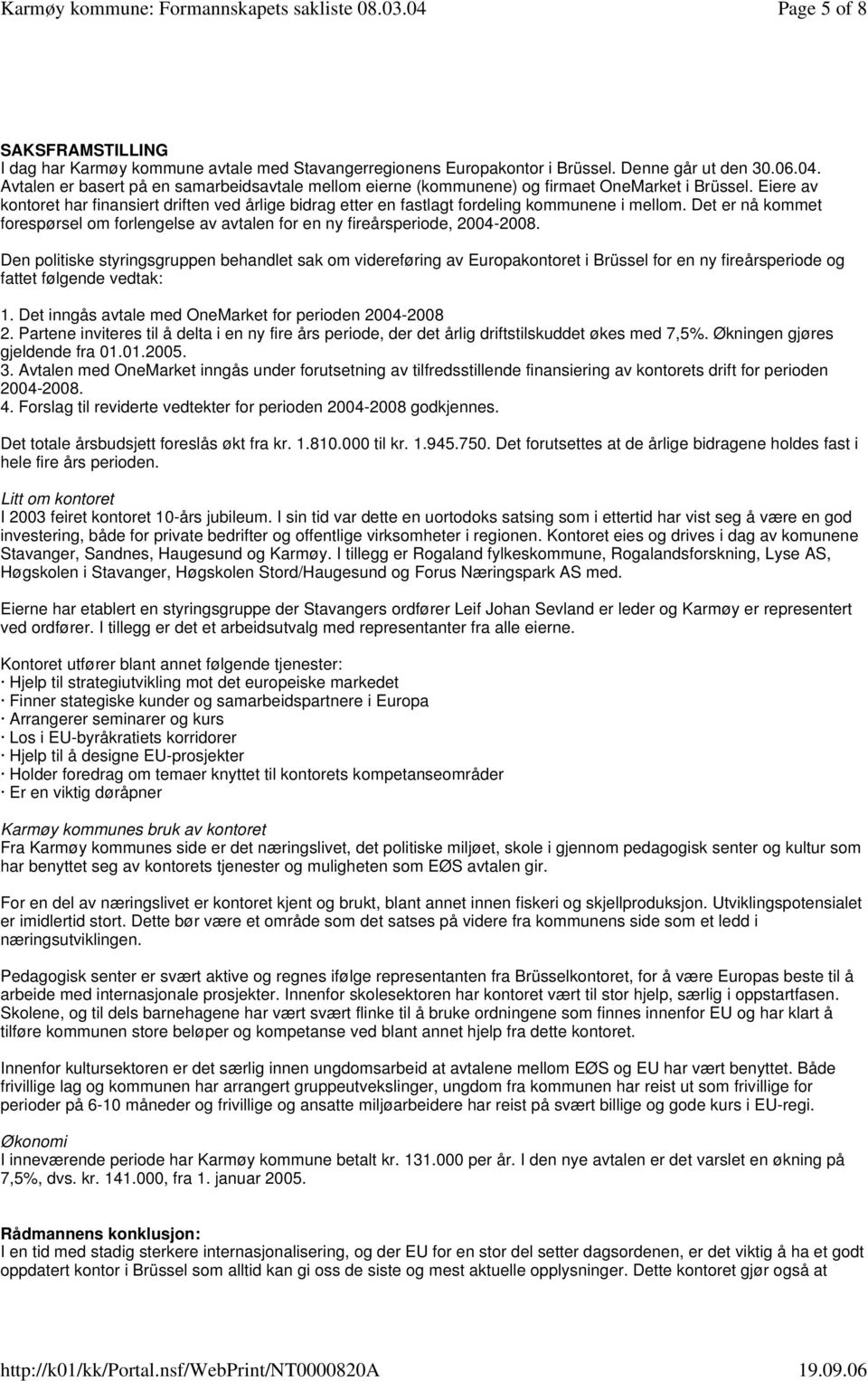 Eiere av kontoret har finansiert driften ved årlige bidrag etter en fastlagt fordeling kommunene i mellom. Det er nå kommet forespørsel om forlengelse av avtalen for en ny fireårsperiode, 2004-2008.