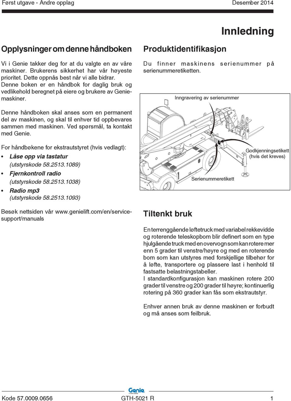 Inngravering av serienummer Denne håndboken skal anses som en permanent del av maskinen, og skal til enhver tid oppbevares sammen med maskinen. Ved spørsmål, ta kontakt med Genie.