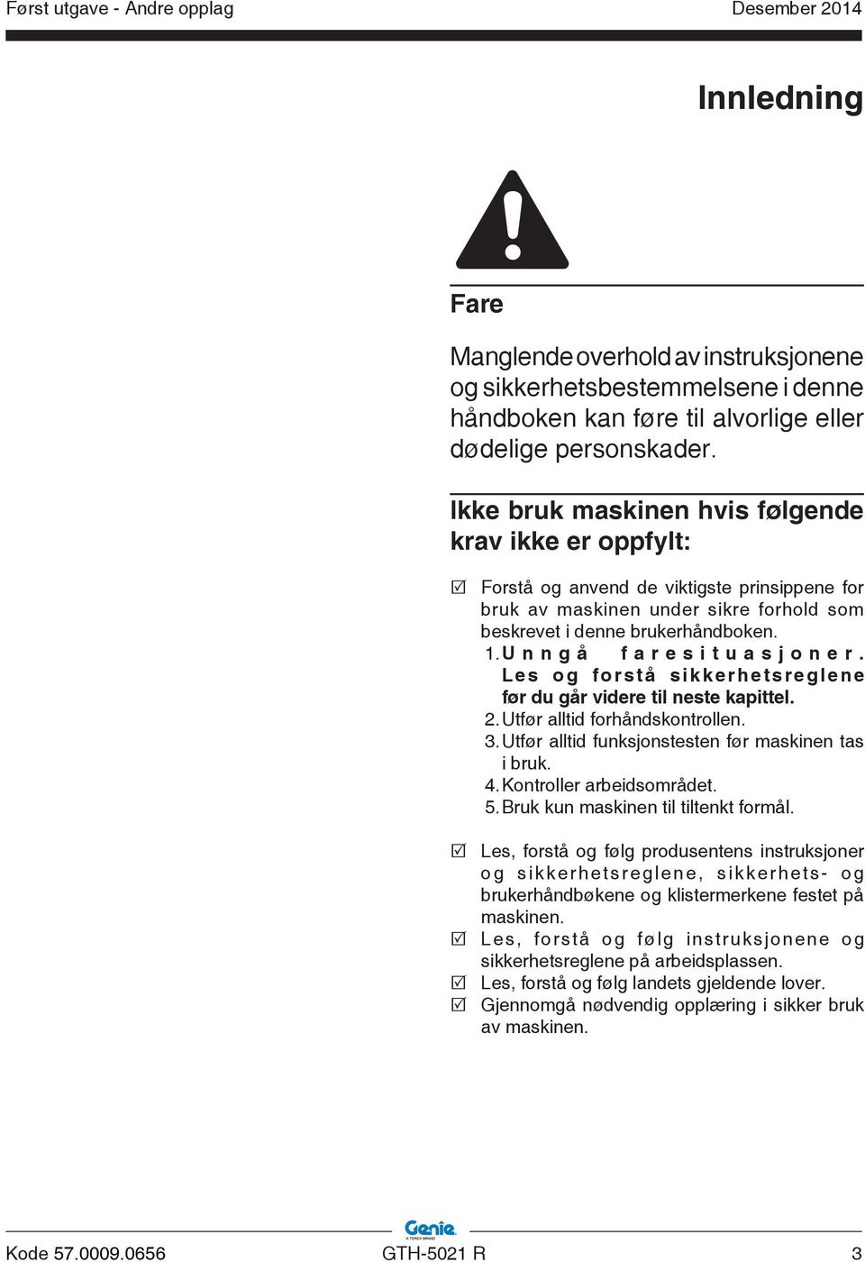 Unngå faresituasjoner. Les og forstå sikkerhetsreglene før du går videre til neste kapittel. 2. Utfør alltid forhåndskontrollen. 3. Utfør alltid funksjonstesten før maskinen tas CAUTION NOTICE i bruk.