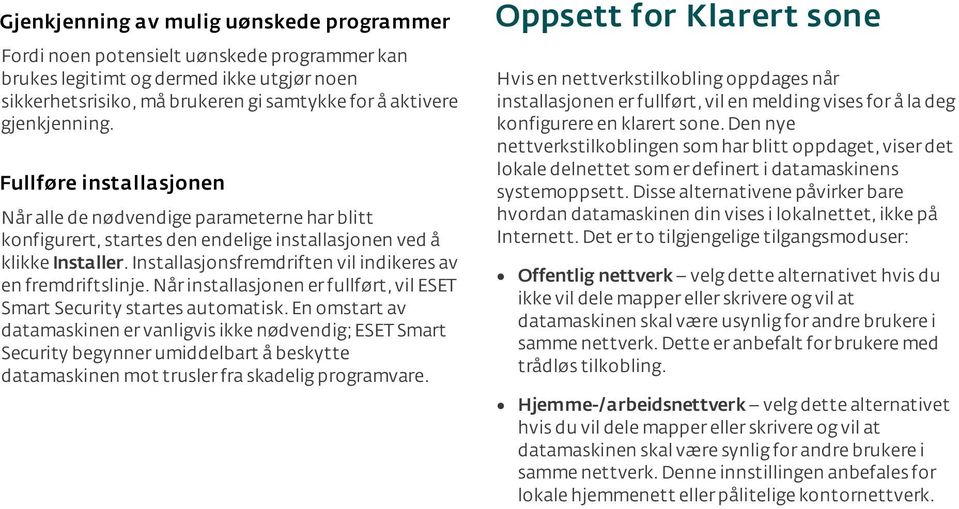 Installasjonsfremdriften vil indikeres av en fremdriftslinje. Når installasjonen er fullført, vil ESET Smart Security startes automatisk.