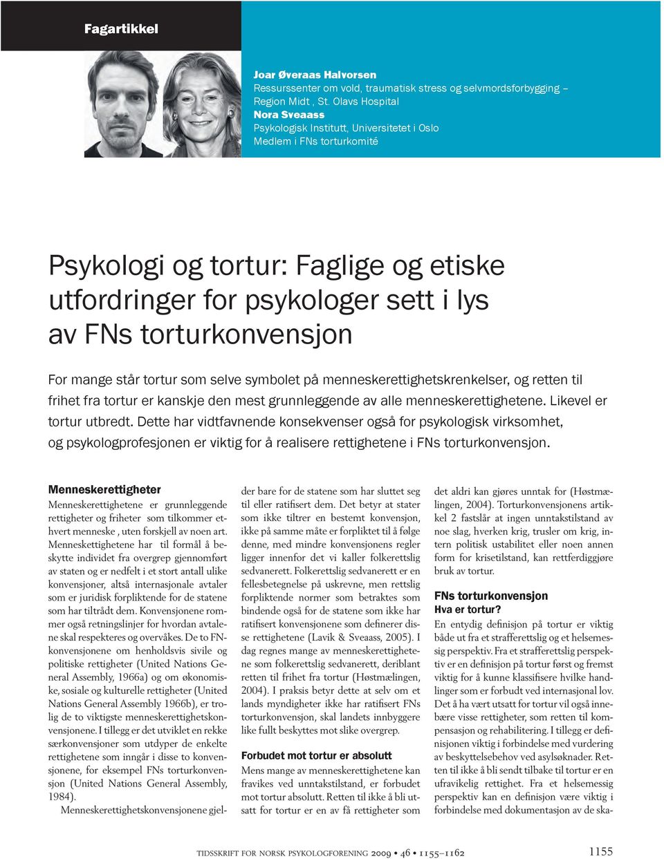 av FNs tor tur kon ven sjon For man ge står tor tur som sel ve sym bo let på men nes ke ret tig hets kren kel ser, og ret ten til fri het fra tor tur er kan skje den mest grunn leg gen de av alle men