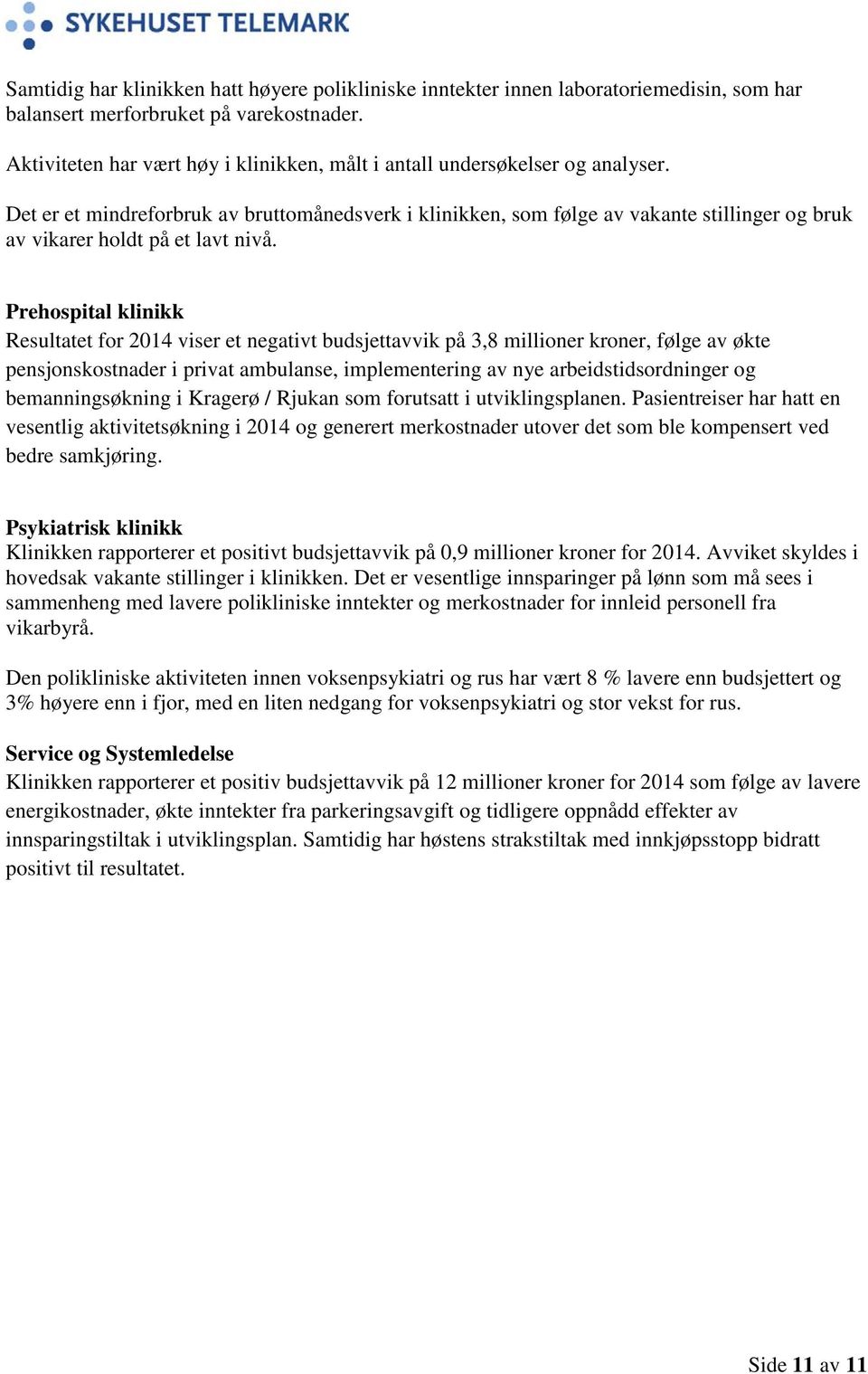 Det er et mindreforbruk av bruttomånedsverk i klinikken, som følge av vakante stillinger og bruk av vikarer holdt på et lavt nivå.