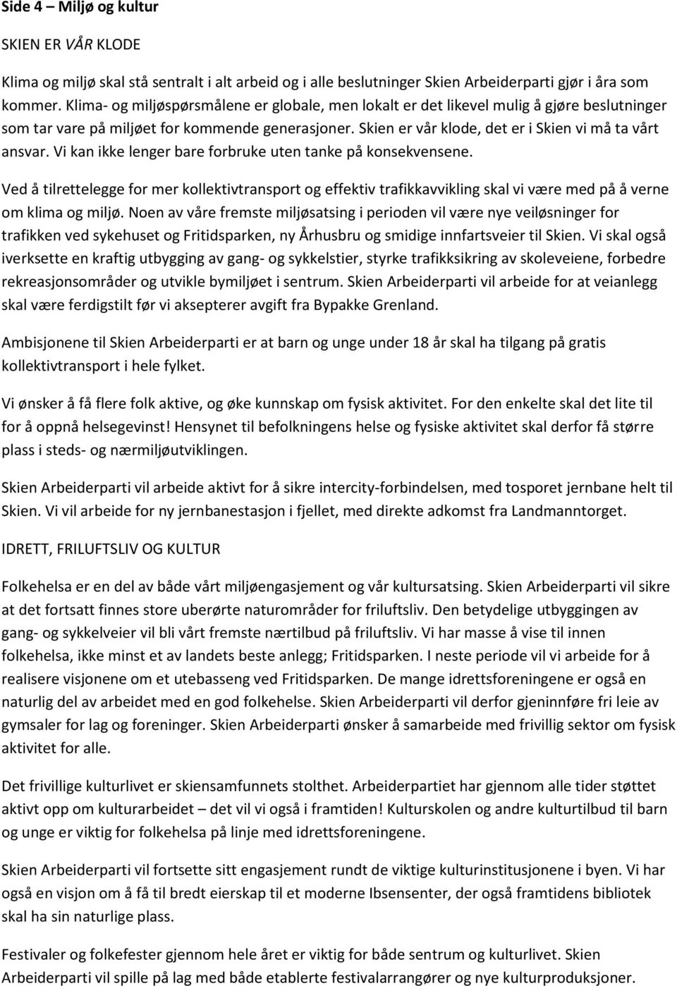 Vi kan ikke lenger bare forbruke uten tanke på konsekvensene. Ved å tilrettelegge for mer kollektivtransport og effektiv trafikkavvikling skal vi være med på å verne om klima og miljø.