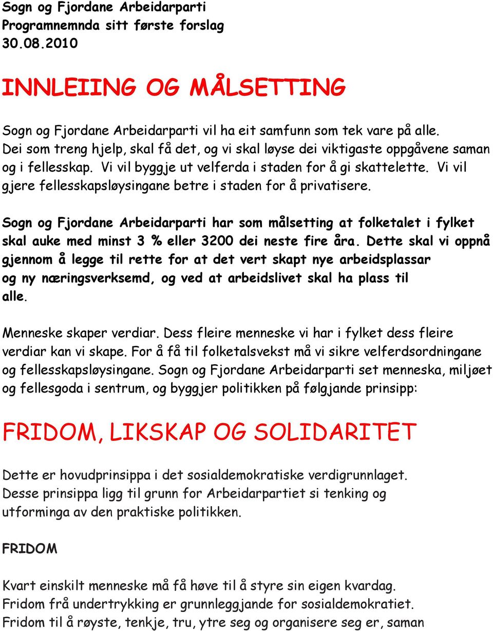 Vi vil gjere fellesskapsløysingane betre i staden for å privatisere. Sogn og Fjordane Arbeidarparti har som målsetting at folketalet i fylket skal auke med minst 3 % eller 3200 dei neste fire åra.