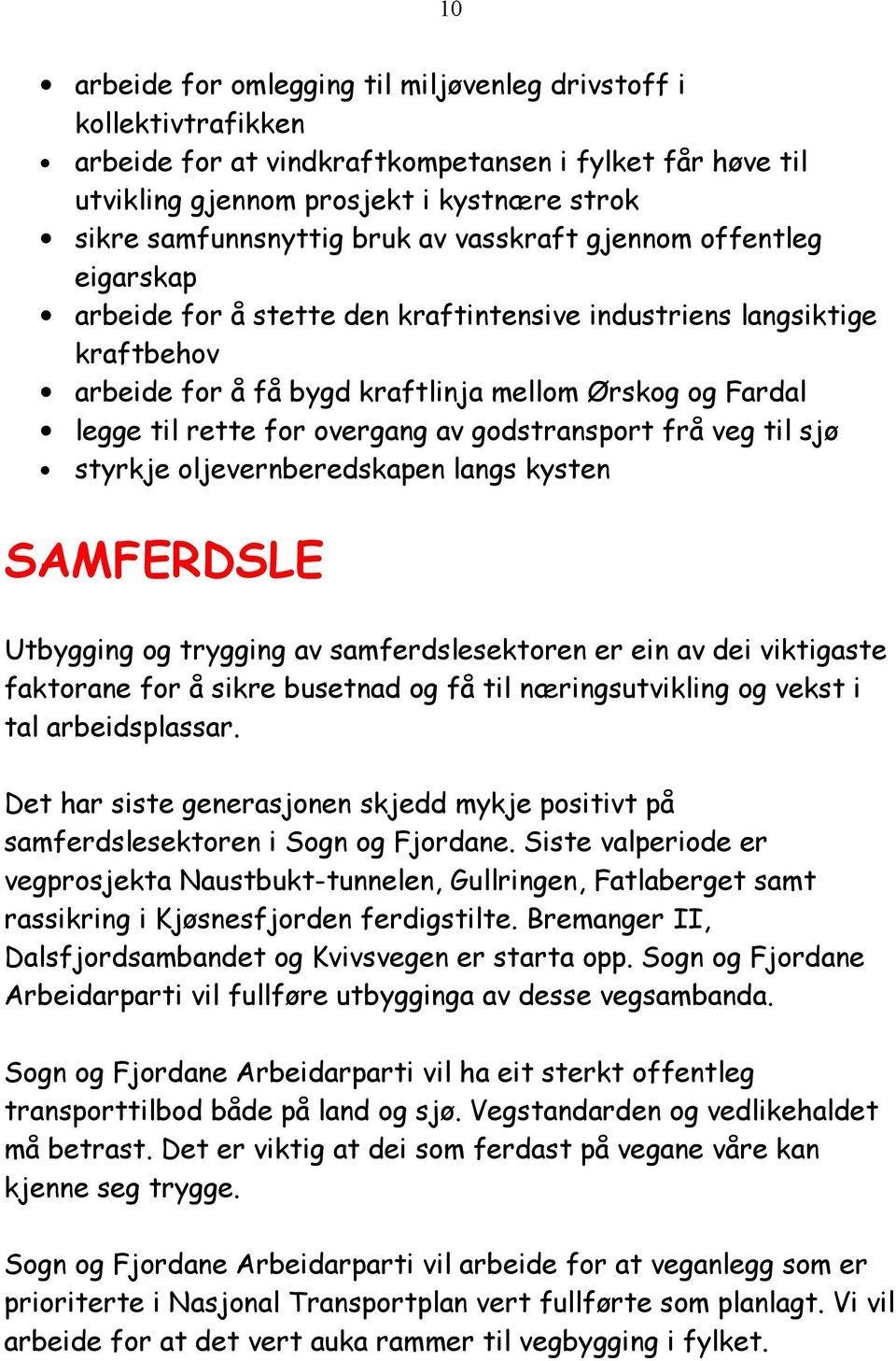 overgang av godstransport frå veg til sjø styrkje oljevernberedskapen langs kysten SAMFERDSLE Utbygging og trygging av samferdslesektoren er ein av dei viktigaste faktorane for å sikre busetnad og få