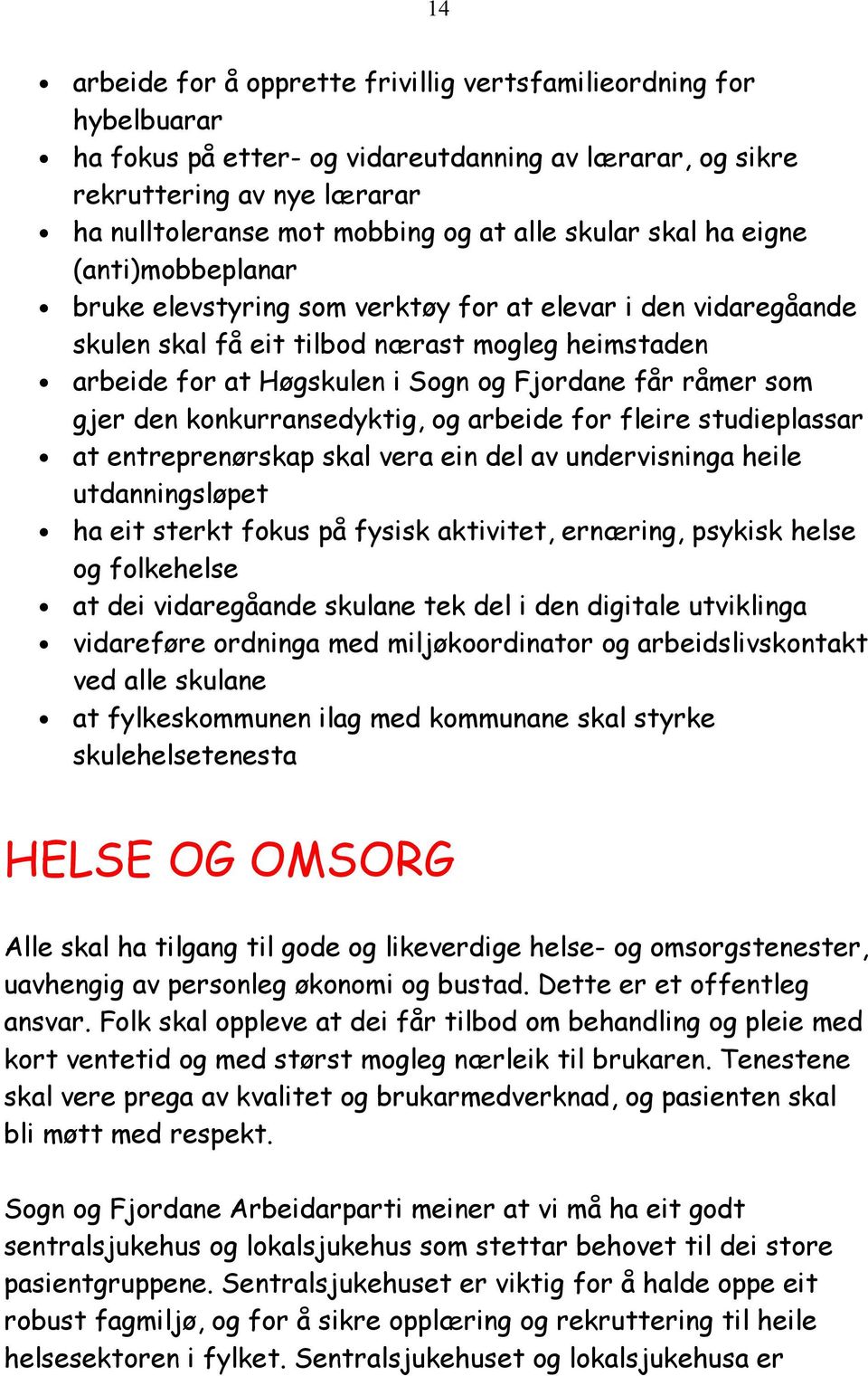 får råmer som gjer den konkurransedyktig, og arbeide for fleire studieplassar at entreprenørskap skal vera ein del av undervisninga heile utdanningsløpet ha eit sterkt fokus på fysisk aktivitet,