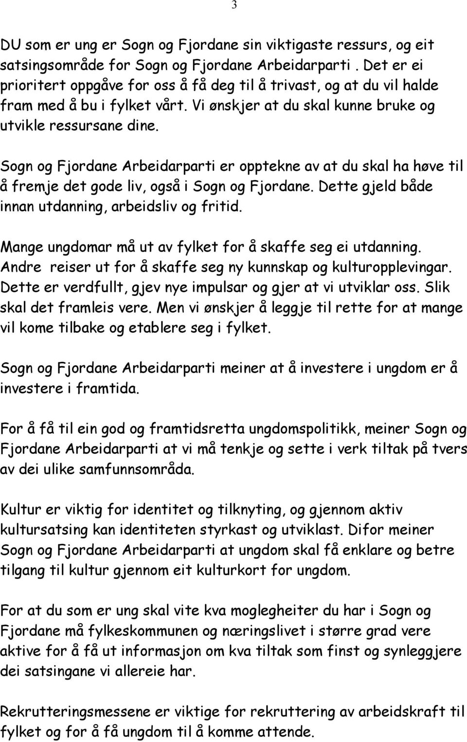 Sogn og Fjordane Arbeidarparti er opptekne av at du skal ha høve til å fremje det gode liv, også i Sogn og Fjordane. Dette gjeld både innan utdanning, arbeidsliv og fritid.