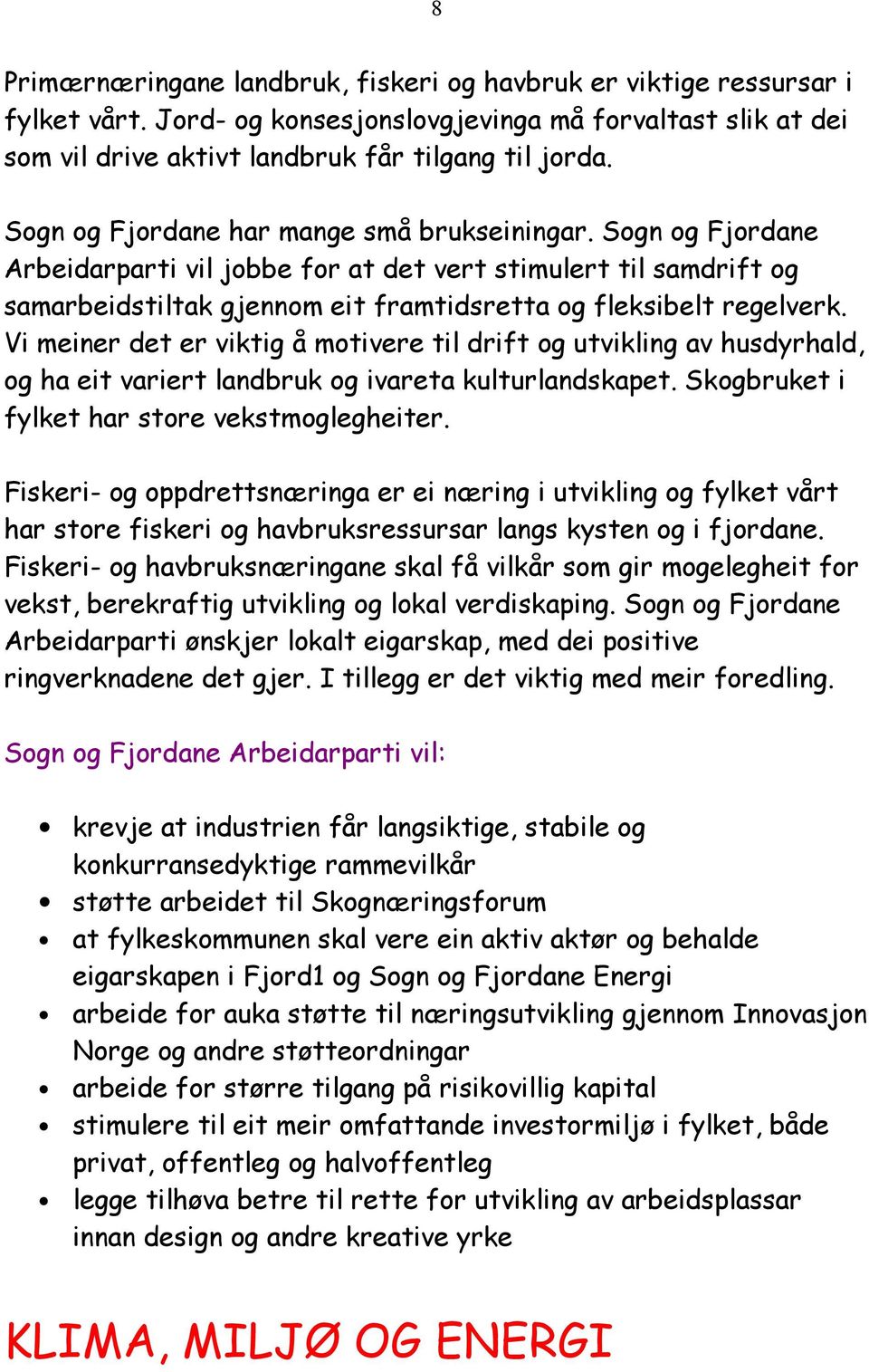 Vi meiner det er viktig å motivere til drift og utvikling av husdyrhald, og ha eit variert landbruk og ivareta kulturlandskapet. Skogbruket i fylket har store vekstmoglegheiter.