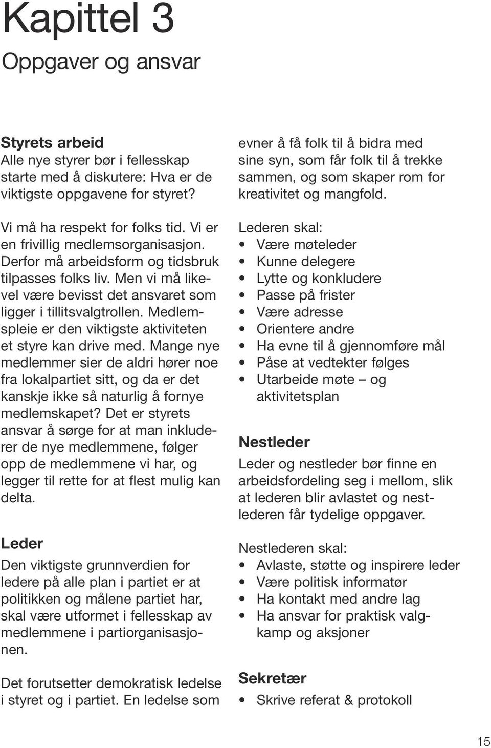 Medlemspleie er den viktigste aktiviteten et styre kan drive med. Mange nye medlemmer sier de aldri hører noe fra lokalpartiet sitt, og da er det kanskje ikke så naturlig å fornye medlemskapet?