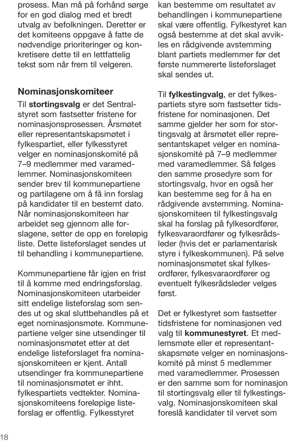 Nominasjonskomiteer Til stortingsvalg er det Sentralstyret som fastsetter fristene for nominasjonsprosessen.