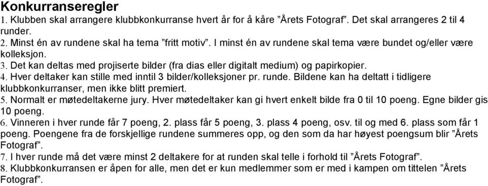 Hver deltaker kan stille med inntil 3 bilder/kolleksjoner pr. runde. Bildene kan ha deltatt i tidligere klubbkonkurranser, men ikke blitt premiert. 5. Normalt er møtedeltakerne jury.