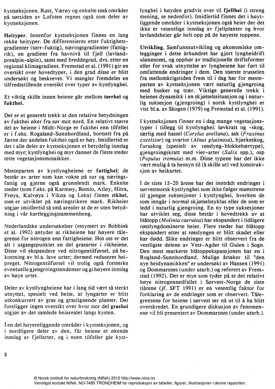 klimagradient. Fremstad et al. (1991) gir en oversikt over hovedtyper, i den grad disse er blitt undersøkt og beskrevet. Vi mangler fremdeles en tilfredsstillende oversikt over typer av kystlynghei.