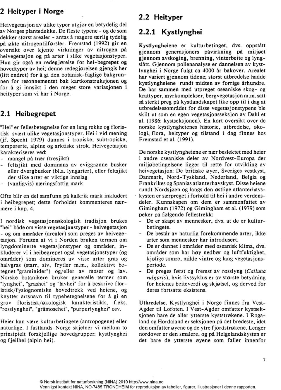 Fremstad (1992) gir en oversikt over kjente virkninger av nitrogen på heivegetasjon og på arter i slike vegetasjonstyper.