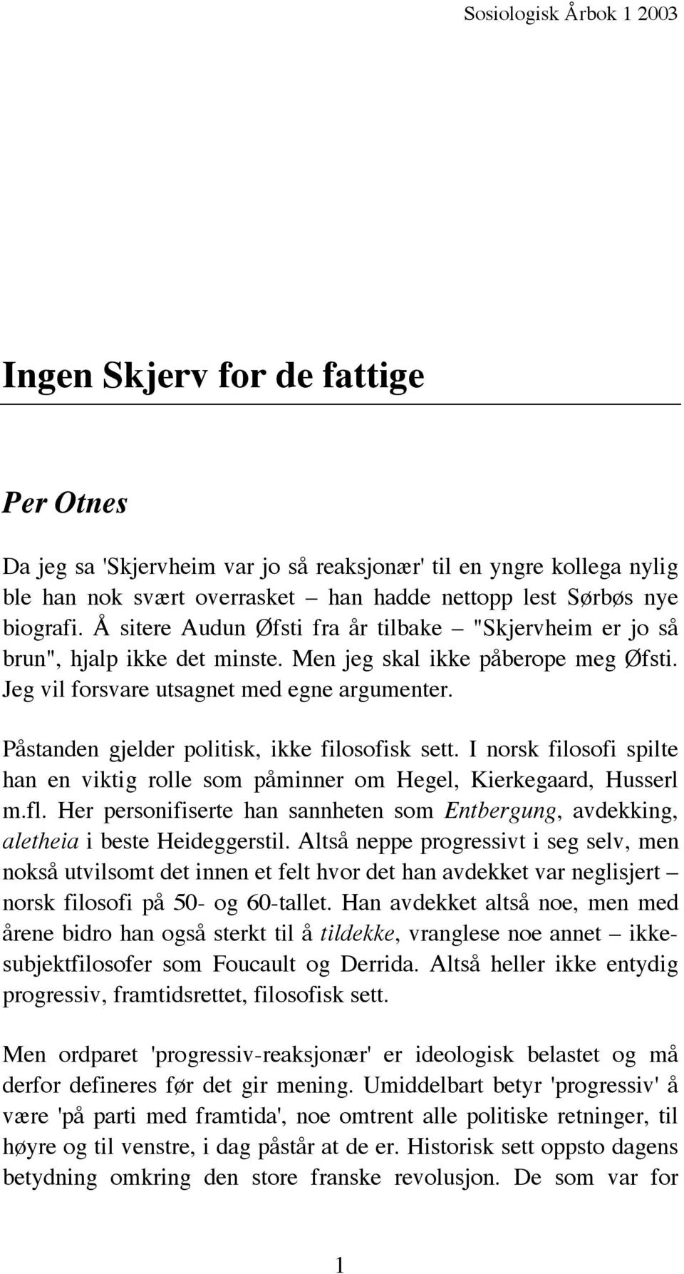 Påstanden gjelder politisk, ikke filosofisk sett. I norsk filosofi spilte han en viktig rolle som påminner om Hegel, Kierkegaard, Husserl m.fl.