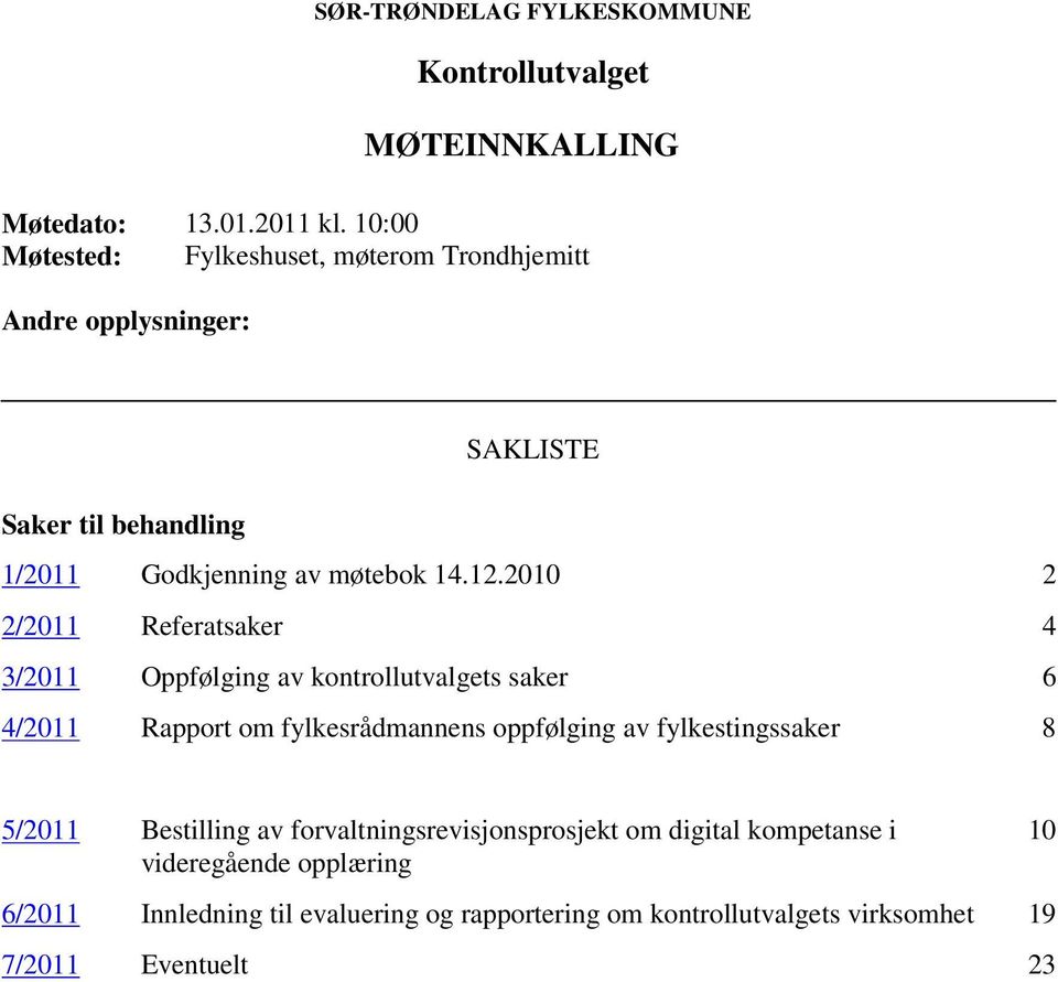 2010 2 2/2011 Referatsaker 4 3/2011 Oppfølging av kontrollutvalgets saker 6 4/2011 Rapport om fylkesrådmannens oppfølging av fylkestingssaker