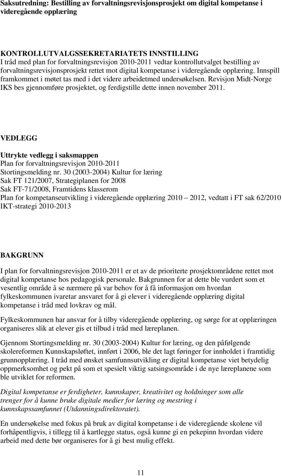 Revisjon Midt-Norge IKS bes gjennomføre prosjektet, og ferdigstille dette innen november 2011. VEDLEGG Uttrykte vedlegg i saksmappen Plan for forvaltningsrevisjon 2010-2011 Stortingsmelding nr.