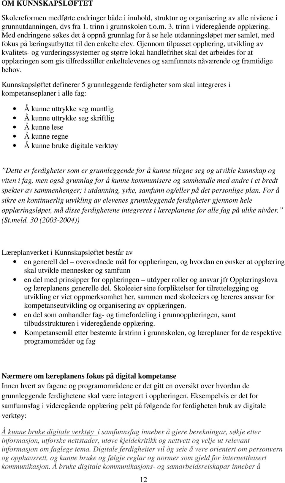 Gjennom tilpasset opplæring, utvikling av kvalitets- og vurderingssystemer og større lokal handlefrihet skal det arbeides for at opplæringen som gis tilfredsstiller enkeltelevenes og samfunnets