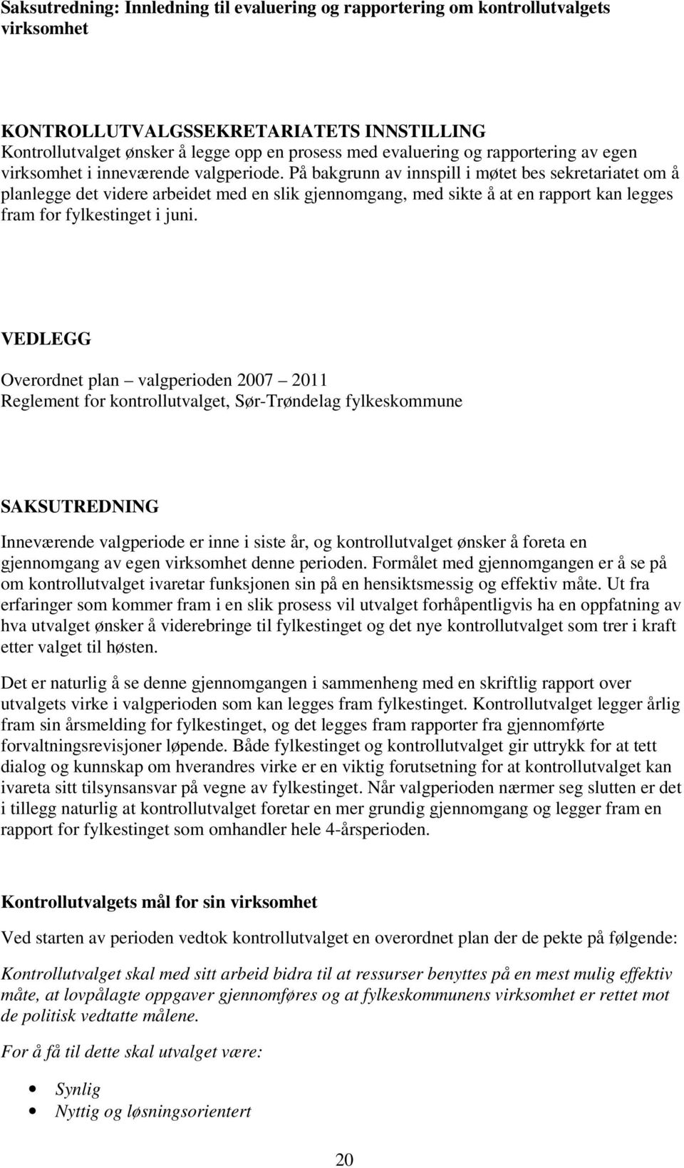 VEDLEGG Overordnet plan valgperioden 2007 2011 Reglement for kontrollutvalget, Sør-Trøndelag fylkeskommune SAKSUTREDNING Inneværende valgperiode er inne i siste år, og kontrollutvalget ønsker å