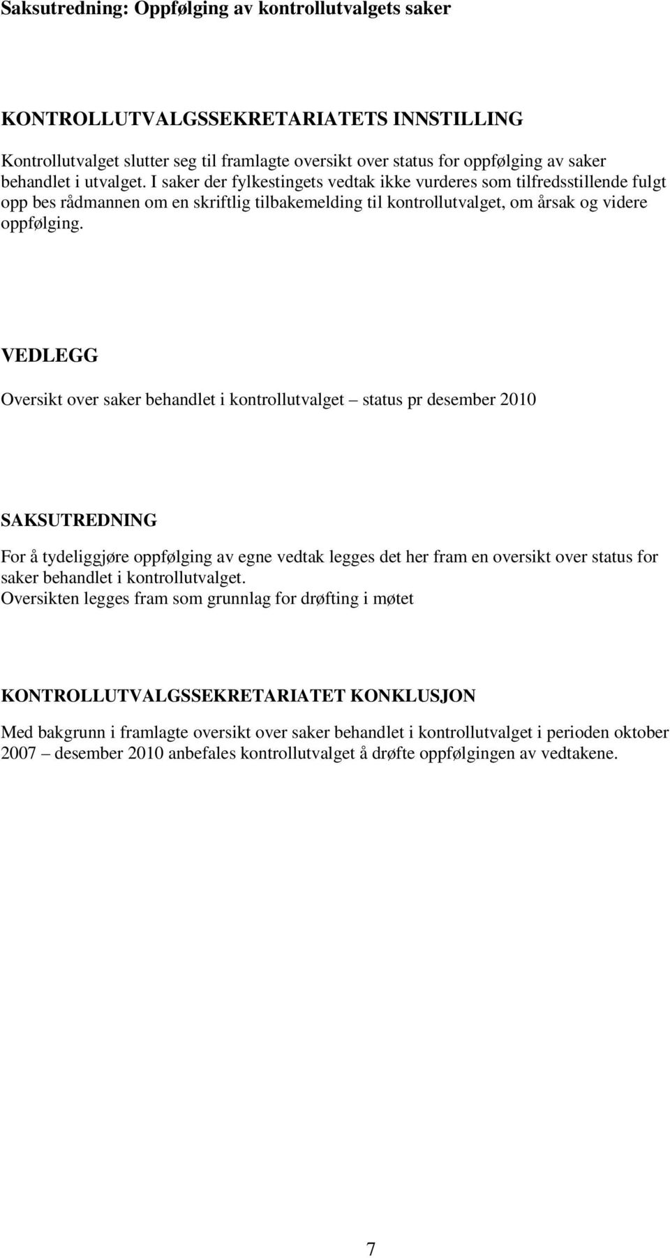 VEDLEGG Oversikt over saker behandlet i kontrollutvalget status pr desember 2010 SAKSUTREDNING For å tydeliggjøre oppfølging av egne vedtak legges det her fram en oversikt over status for saker