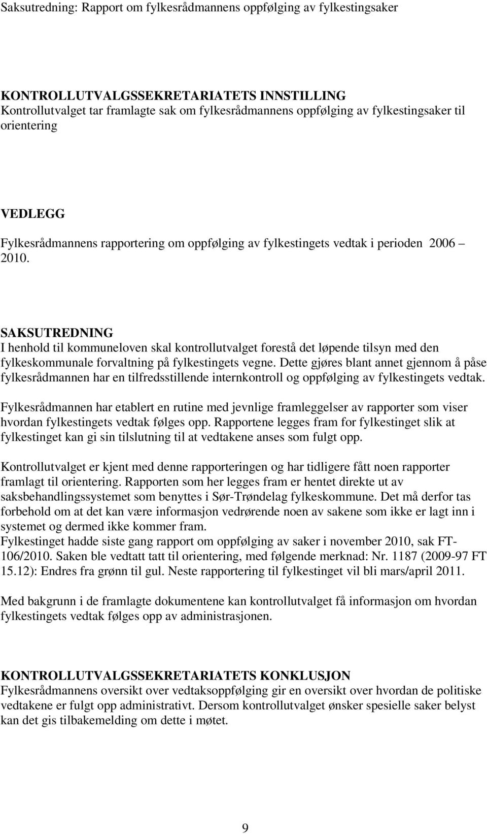 SAKSUTREDNING I henhold til kommuneloven skal kontrollutvalget forestå det løpende tilsyn med den fylkeskommunale forvaltning på fylkestingets vegne.