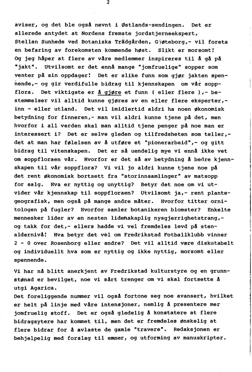 Utvilsomt er det enna mange "jomfruelige" sopper som venter pa sin oppdager! Det er slike funn som gj r jakten spennende,- og gir verdifulle bidrag til kjennskapen om var soppflora.