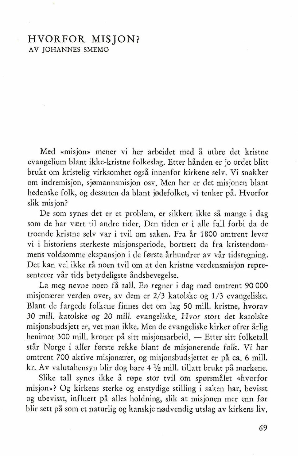 Men her er det misjonen blant hedenske folk, og dessuten da blant jwdefolket, vi tenlrer pi. Hvorfor slik misjon?