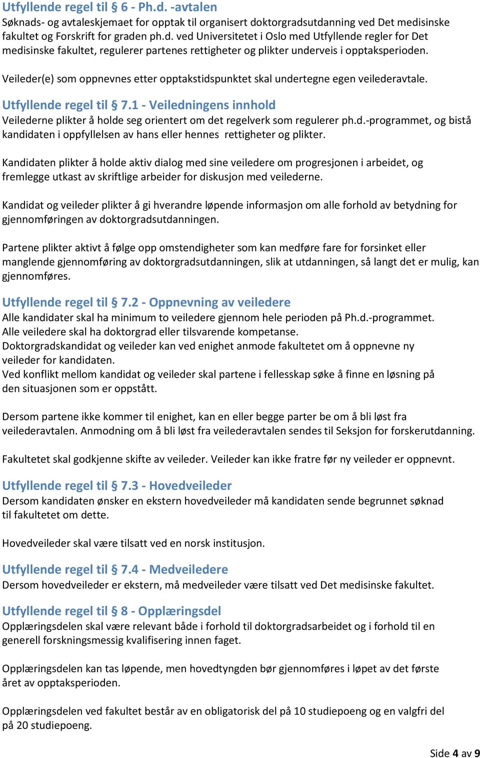 1 - Veiledningens innhold Veilederne plikter å holde seg orientert om det regelverk som regulerer ph.d.-programmet, og bistå kandidaten i oppfyllelsen av hans eller hennes rettigheter og plikter.