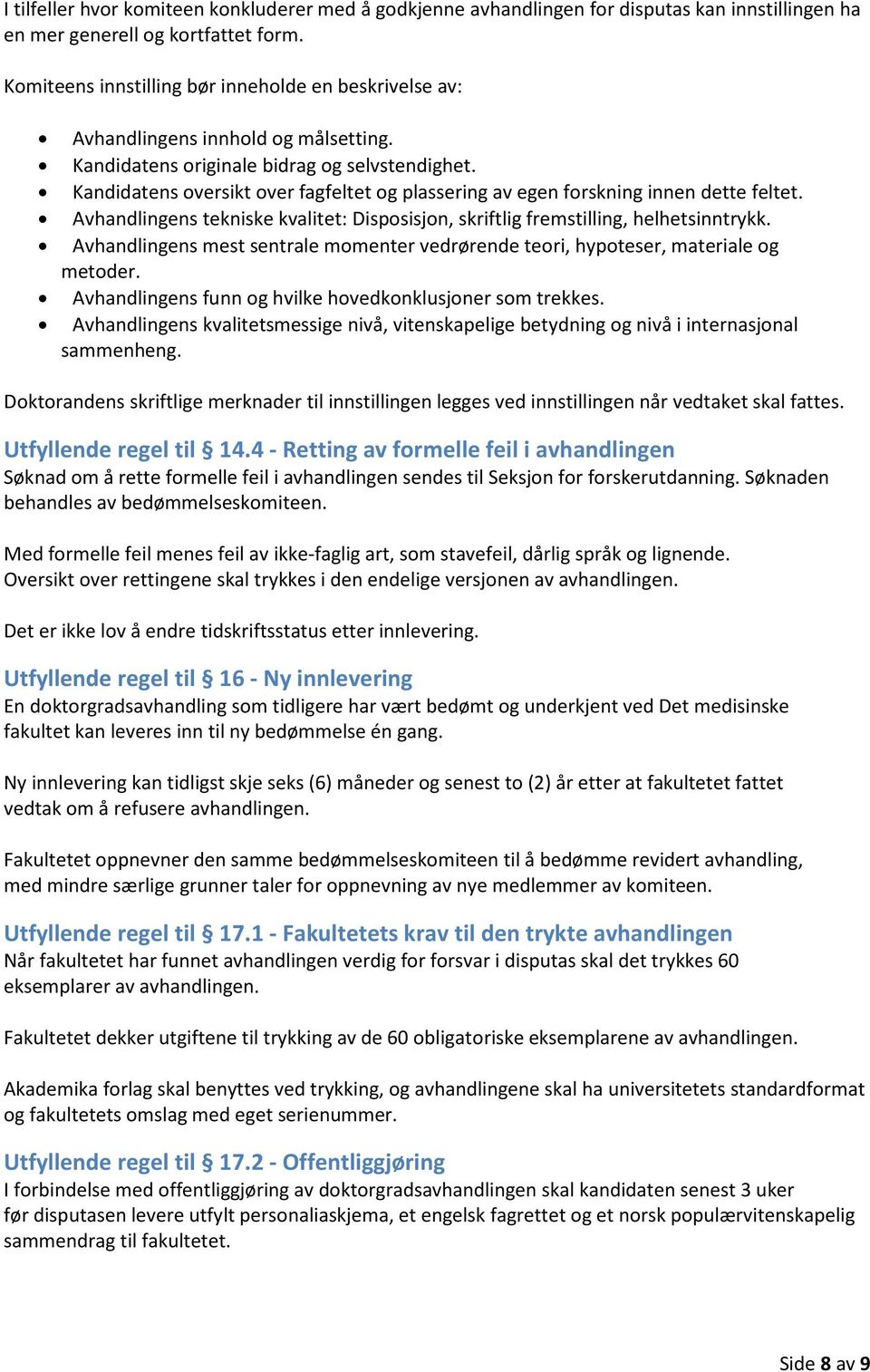 Kandidatens oversikt over fagfeltet og plassering av egen forskning innen dette feltet. Avhandlingens tekniske kvalitet: Disposisjon, skriftlig fremstilling, helhetsinntrykk.