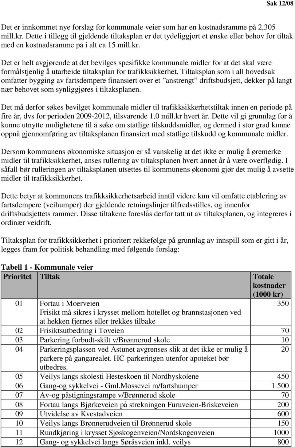 Det er helt avgjørende at det bevilges spesifikke kommunale midler for at det skal være formålstjenlig å utarbeide tiltaksplan for trafikksikkerhet.