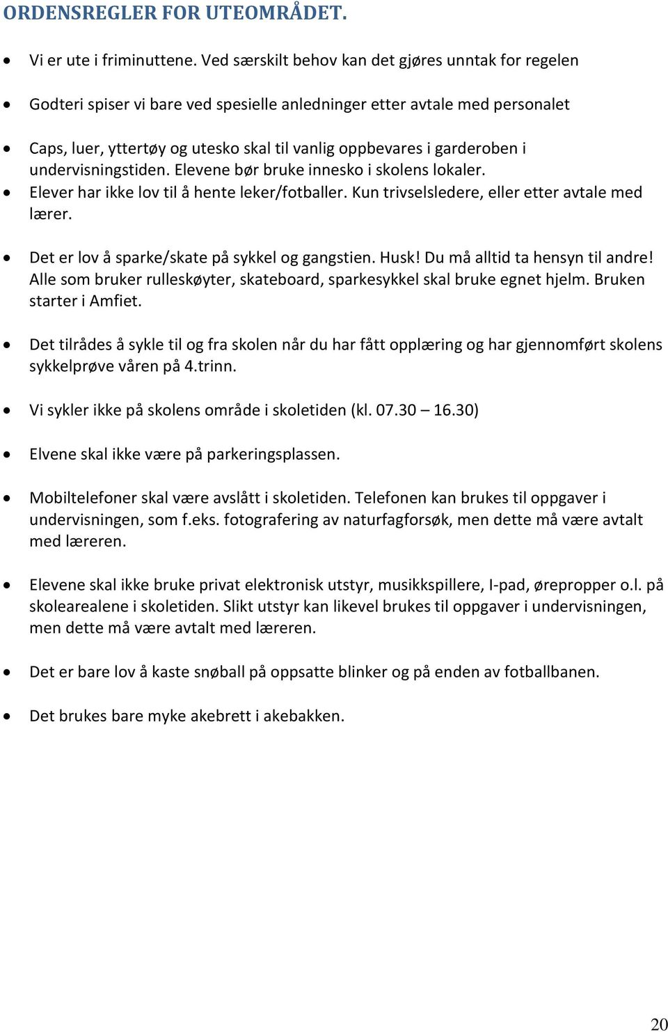 garderoben i undervisningstiden. Elevene bør bruke innesko i skolens lokaler. Elever har ikke lov til å hente leker/fotballer. Kun trivselsledere, eller etter avtale med lærer.