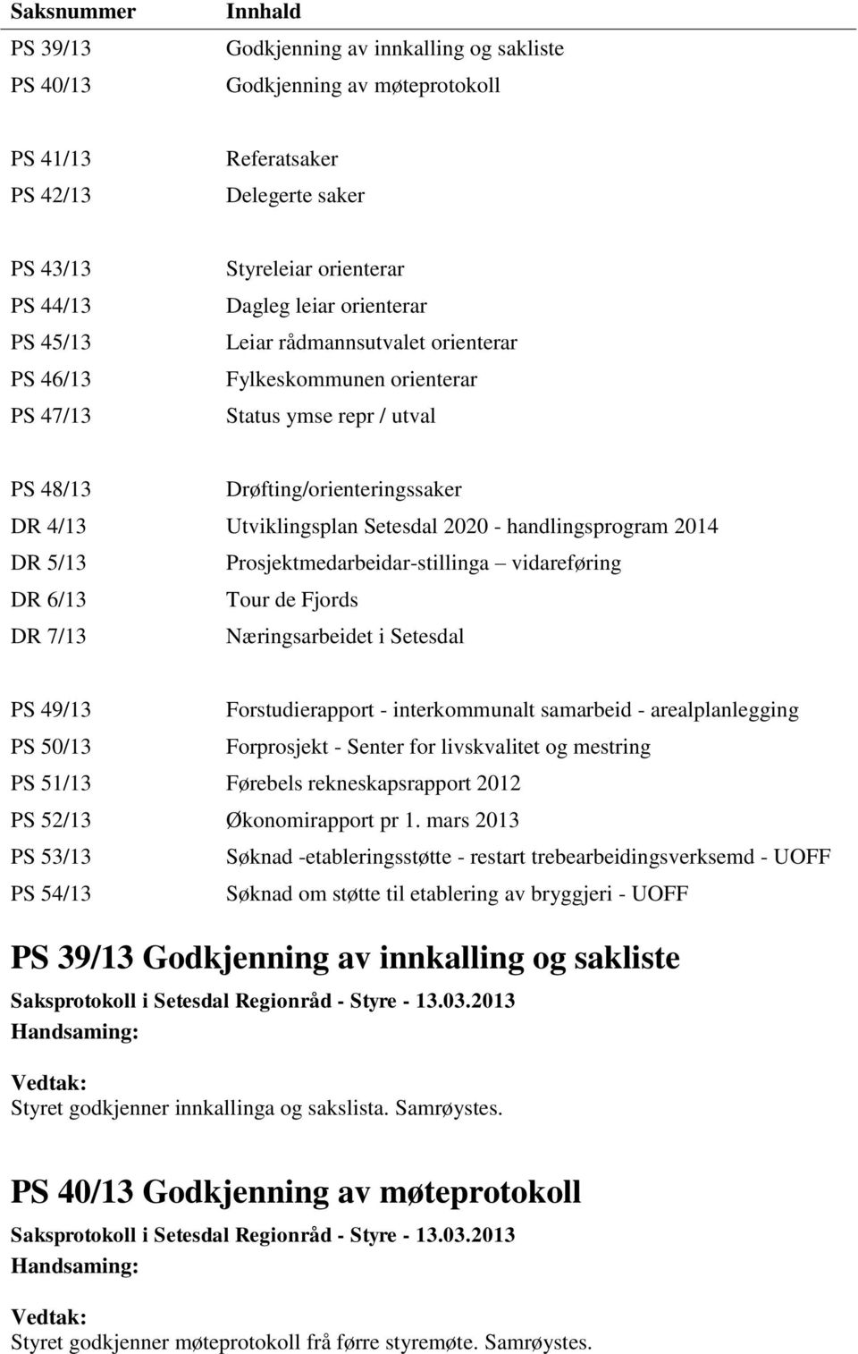 2020 - handlingsprogram 2014 DR 5/13 Prosjektmedarbeidar-stillinga vidareføring DR 6/13 Tour de Fjords DR 7/13 Næringsarbeidet i Setesdal PS 49/13 PS 50/13 Forstudierapport - interkommunalt samarbeid