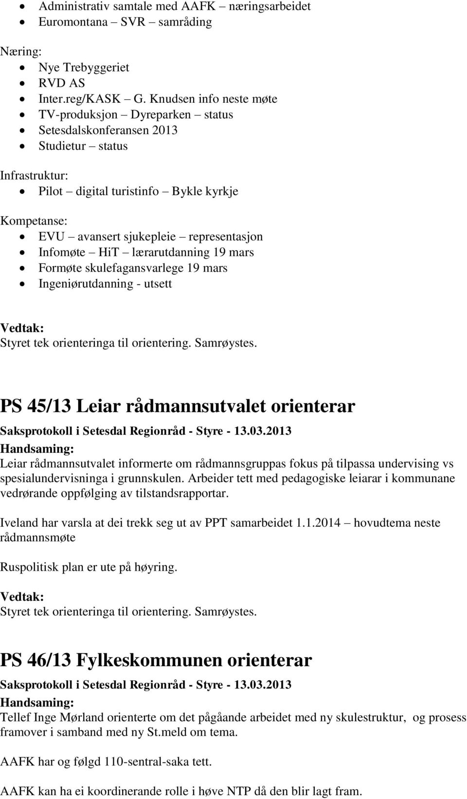 representasjon Infomøte HiT lærarutdanning 19 mars Formøte skulefagansvarlege 19 mars Ingeniørutdanning - utsett Styret tek orienteringa til orientering. Samrøystes.