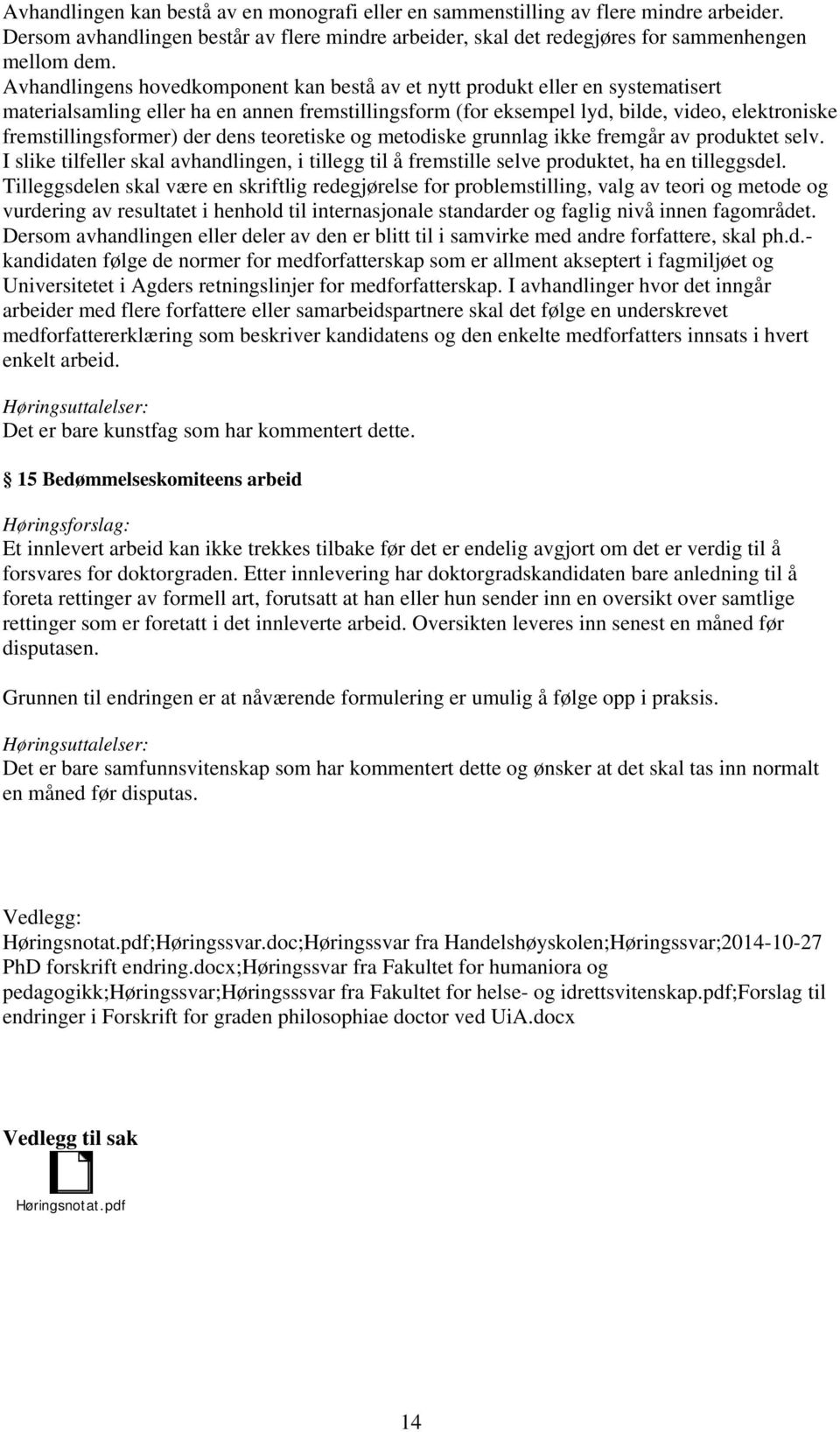 der dens teoretiske og metodiske grunnlag ikke fremgår av produktet selv. I slike tilfeller skal avhandlingen, i tillegg til å fremstille selve produktet, ha en tilleggsdel.